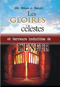Les gloires célestes et terreurs indicibles de l’enfer - Dr. Brian J. Bailey - E-Book