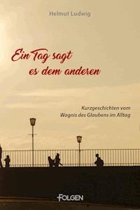 Ein Tag sagt es dem andern - Helmut Ludwig - E-Book