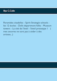Pyramides citadelles - Spirit Strategie schools : les 12  écoles- Dolls department folks-  Museum towers - La cité de l'éveil - l'éveil prototype 1 ( mes oeuvres ne sont pas à céder à des artistes...) - Illya C.Colin - E-Book