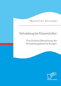 Verlustabzug bei Körperschaften. Eine kritische Betrachtung der Verlustabzugsbeschränkungen - Maximilian Stirnadel - E-Book
