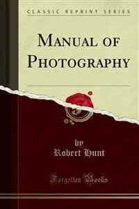 Manual of Photography - Robert Hunt - E-Book