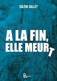 A la fin, elle meurt - Solène Gallet - E-Book