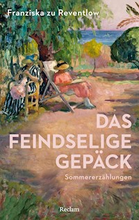 Das feindselige Gepäck. Sommererzählungen - Franziska zu Reventlow - E-Book
