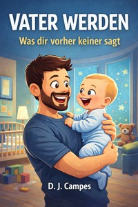 Vater werden – was dir vorher keiner sagt - D.J. Campes - E-Book