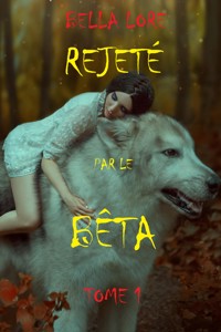 Rejeté par le bêta : tome 1 - Bella Lore - kostenlos E-Book