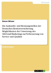 Die Auskunfts- und Beratungsstellen der Deutschen Rentenversicherung. Möglichkeiten der Umsetzung des 360-Grad-Marketings zur Verbesserung von Service und Qualität - Simon Winzer - E-Book