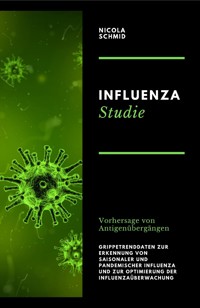 Influenza Studie Vorhersage von Antigenübergängen Grippetrenddaten zur Erkennung von saisonaler und pandemischer Influenza und zur Optimierung der Influenzaüberwachung - Nicola Schmid - E-Book