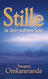 Stille ist dein wahres Sein - Swami Omkarananda - E-Book