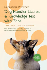 Dog Handler License & Knowledge Test with Ease – The Practical Guide: With the Necessary Knowledge and Skills to Obtain the Dog Handler License in No Time | Including 5-Week Preparation Plan & Exam Questions - Sebastian Wiesner - E-Book
