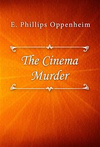 The Cinema Murder - E. Phillips Oppenheim - E-Book