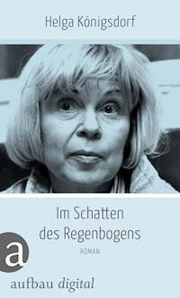 Im Schatten des Regenbogens - Helga Königsdorf - E-Book