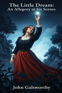 The Little Dream: An Allegory in Six Scenes - John Galsworthy - E-Book