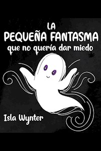 La Pequeña Fantasma que no quería dar miedo - Isla Wynter - E-Book