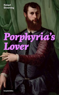 Porphyria's Lover (Complete Edition) - Robert Browning - E-Book