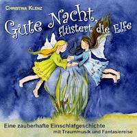 Gute Nacht flüstert die Elfe - Eine zauberhafte Einschlafgeschichte (Mit Traummusik & Fantasiereise) - Christina Klenz - Hörbuch