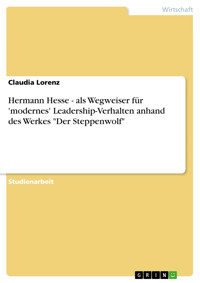 Hermann Hesse - als Wegweiser für 'modernes' Leadership-Verhalten anhand des Werkes "Der Steppenwolf" - Claudia Lorenz - E-Book