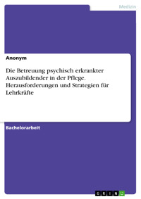 Die Betreuung psychisch erkrankter Auszubildender in der Pflege. Herausforderungen und Strategien für Lehrkräfte -  - E-Book