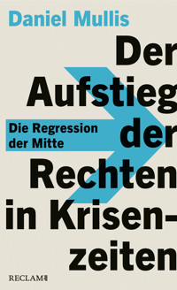 Der Aufstieg der Rechten in Krisenzeiten. Die Regression der Mitte - Daniel Mullis - E-Book
