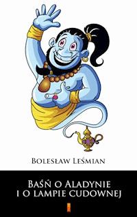 Baśń o Aladynie i o lampie cudownej - Bolesław Leśmian - E-Book