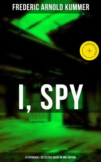 I, Spy - 6 Espionage & Detective Books in One Edition - Frederic Arnold Kummer - E-Book