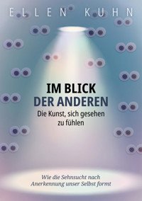 Im Blick der Anderen: Die Kunst, sich gesehen zu fühlen - Ellen Kuhn - E-Book