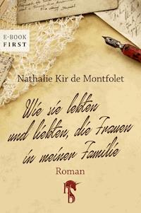 Wie sie lebten und liebten, die Frauen in meiner Familie - Nathalie Kir de Montfolet - E-Book