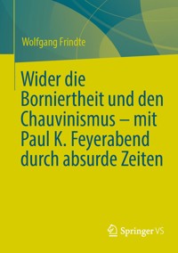 Wider die Borniertheit und den Chauvinismus – mit Paul K. Feyerabend durch absurde Zeiten - Wolfgang Frindte - E-Book