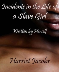 Incidents in the Life of a Slave Girl Written by Herself - Harriet Jacobs - E-Book