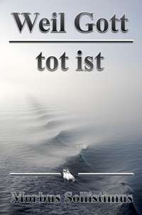 Weil Gott tot ist - Morbus Sollistimus - E-Book