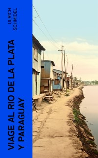 Viage al Rio de La Plata y Paraguay - Ulrich Schmidel - E-Book