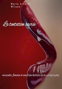 La tentation sacrée : masculin, féminin et une brève histoire de la pornographie - Maria Arnoldt Wilson - E-Book