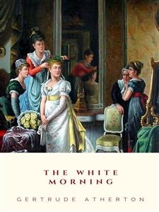 The White Morning - Gertrude Atherton - E-Book