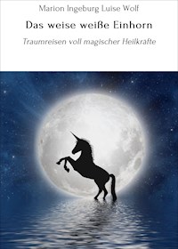 Das weise weiße Einhorn - Marion Ingeburg Luise Wolf - E-Book