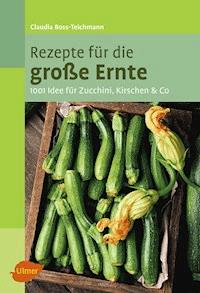 Rezepte für die große Ernte - Claudia Boss-Teichmann - E-Book