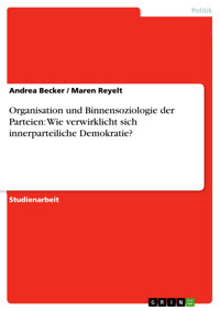 Organisation und Binnensoziologie der Parteien: Wie verwirklicht sich innerparteiliche Demokratie? - Andrea Becker - E-Book