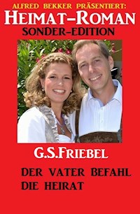 Der Vater befahl die Heirat: Heimat-Roman Sonder-Edition - G. S. Friebel - E-Book