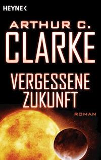 Vergessene Zukunft - Arthur C. Clarke - E-Book