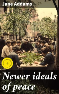 Newer ideals of peace - Jane Addams - E-Book