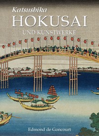 Katsushika Hokusai und Kunstwerke - Edmond de Goncourt - E-Book