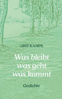 Was bleibt was geht was kommt - Grit Kamps - E-Book