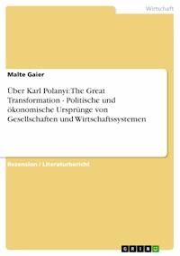 Über Karl Polanyi: The Great Transformation - Politische und ökonomische Ursprünge von Gesellschaften und Wirtschaftssystemen - Malte Gaier - E-Book