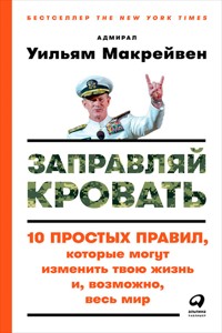 Заправляй кровать: 10 простых правил, которые могут изменить твою жизнь и, возможно, весь мир - Уильям Макрейвен - E-Book