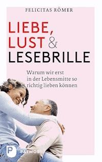 Liebe, Lust und Lesebrille - Felicitas Römer - E-Book