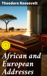 African and European Addresses - Theodore Roosevelt - E-Book