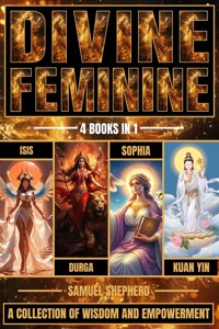 Divine Feminine: A Collection of Wisdom and Empowerment - Samuel Shepherd - E-Book