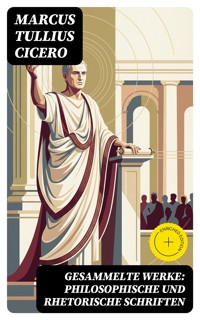 Gesammelte Werke: Philosophische und Rhetorische Schriften - Marcus Tullius Cicero - E-Book