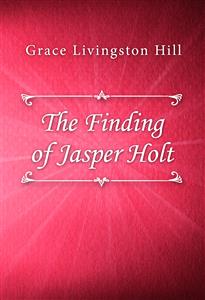 The Finding of Jasper Holt - Grace Livingston Hill - E-Book