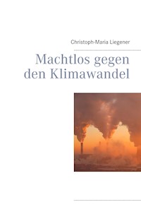 Machtlos gegen den Klimawandel - Christoph-Maria Liegener - E-Book
