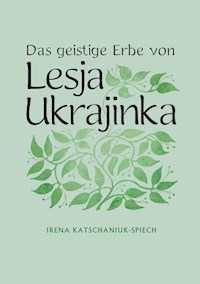 Das geistige Erbe von Lesja Ukrajinka - Irena Katschaniuk-Spiech - E-Book