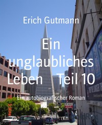 Ein unglaubliches Leben Teil 10 - Gutmann Erich - E-Book
